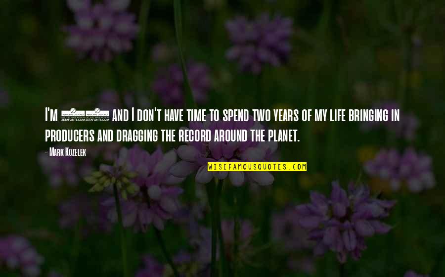 Don't Spend Your Life Quotes By Mark Kozelek: I'm 45 and I don't have time to