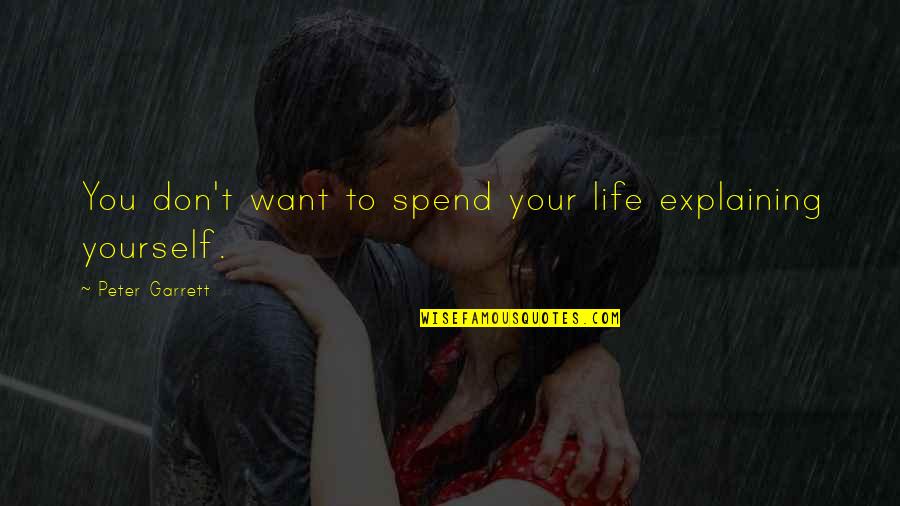 Don't Spend Your Life Quotes By Peter Garrett: You don't want to spend your life explaining