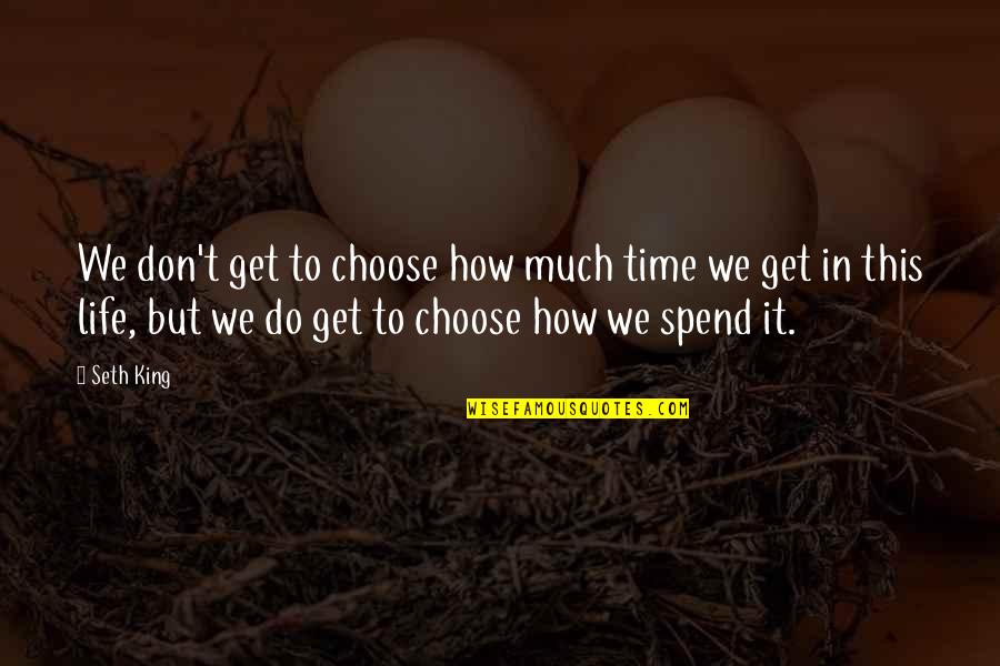 Don't Spend Your Life Quotes By Seth King: We don't get to choose how much time