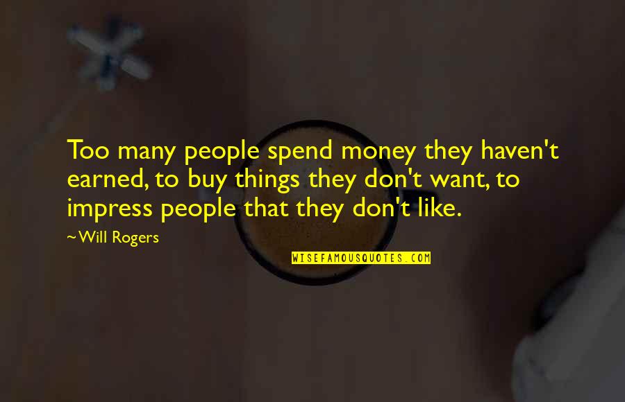 Don't Spend Your Life Quotes By Will Rogers: Too many people spend money they haven't earned,