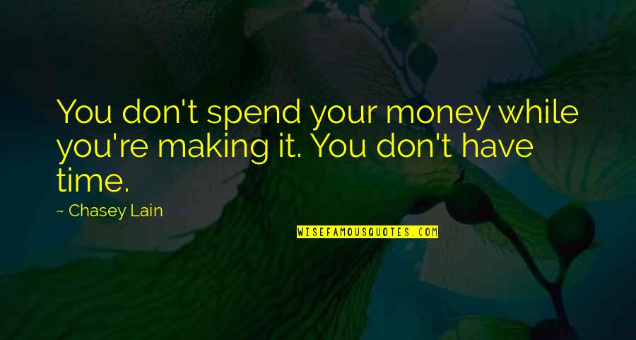 Don't Spend Your Time Quotes By Chasey Lain: You don't spend your money while you're making