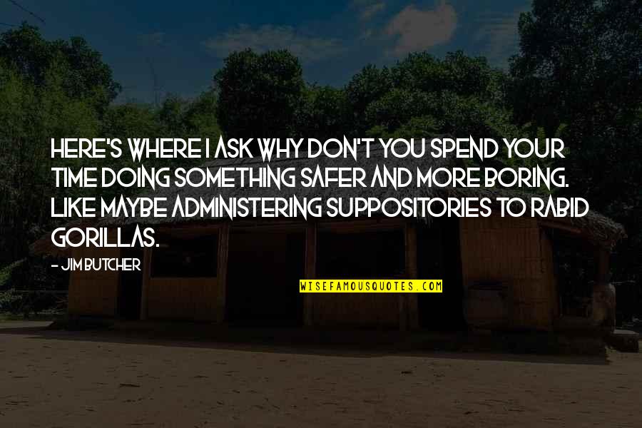 Don't Spend Your Time Quotes By Jim Butcher: Here's where I ask why don't you spend