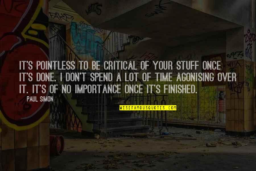 Don't Spend Your Time Quotes By Paul Simon: It's pointless to be critical of your stuff