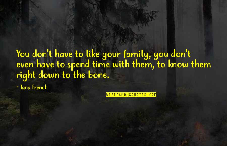 Don't Spend Your Time Quotes By Tana French: You don't have to like your family, you