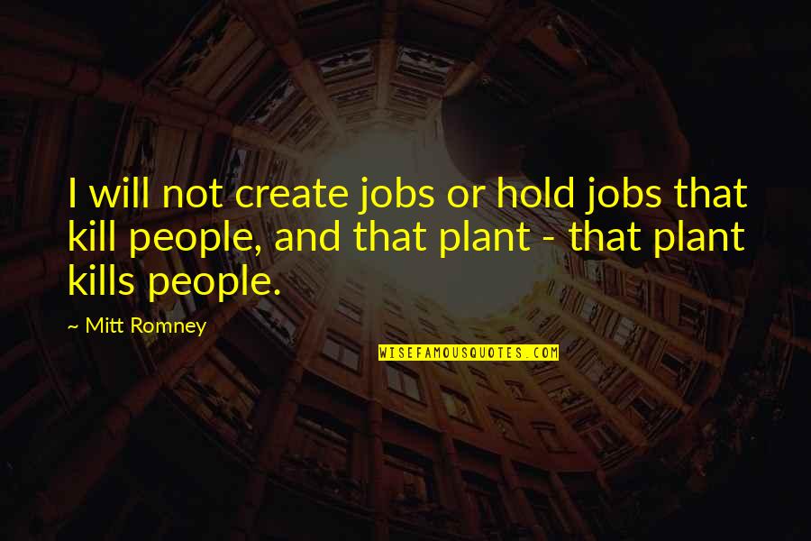 Dont Spread Yourself Too Thin Quotes By Mitt Romney: I will not create jobs or hold jobs