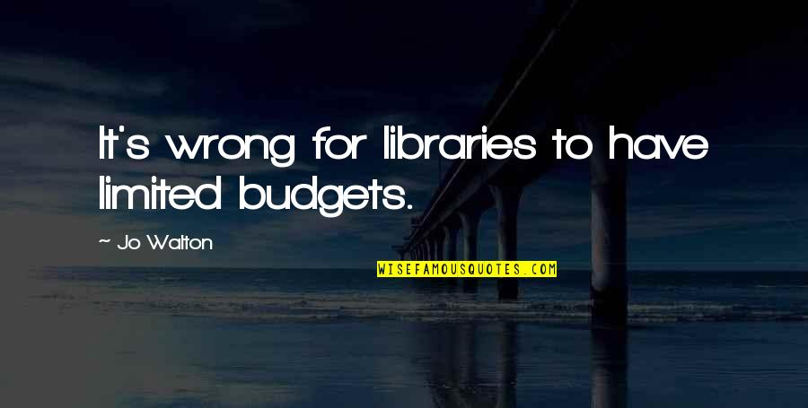 Don't Stand So Close To Me Quotes By Jo Walton: It's wrong for libraries to have limited budgets.