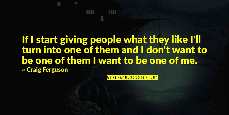 Don't Start With Me Quotes By Craig Ferguson: If I start giving people what they like