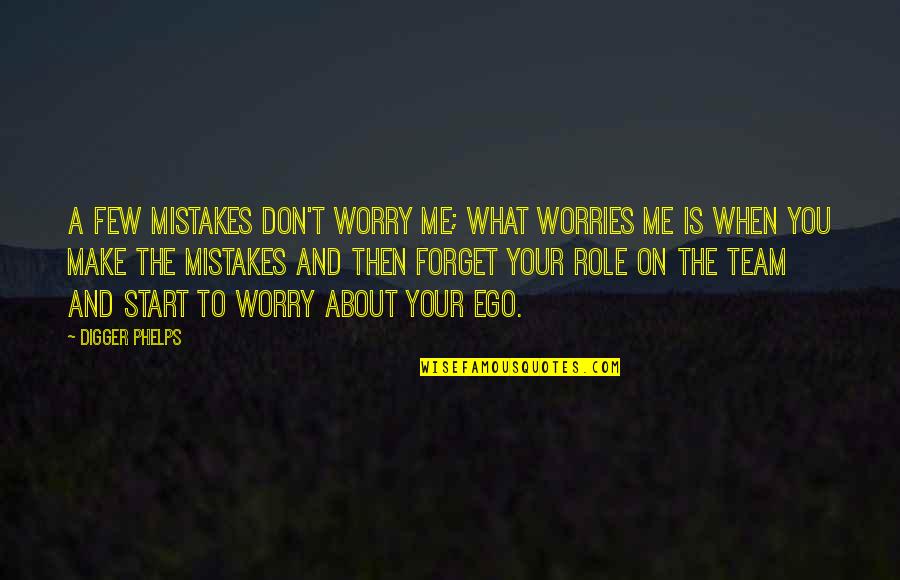 Don't Start With Me Quotes By Digger Phelps: A few mistakes don't worry me; what worries