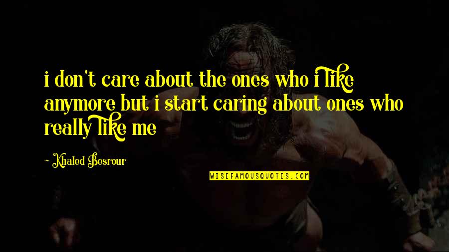 Don't Start With Me Quotes By Khaled Besrour: i don't care about the ones who i