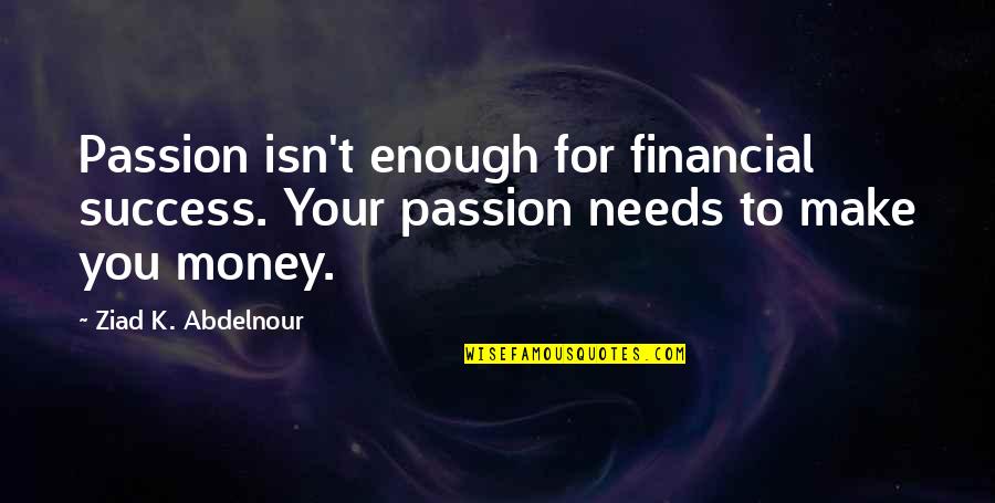 Don't Starve Adventure Mode Maxwell Quotes By Ziad K. Abdelnour: Passion isn't enough for financial success. Your passion