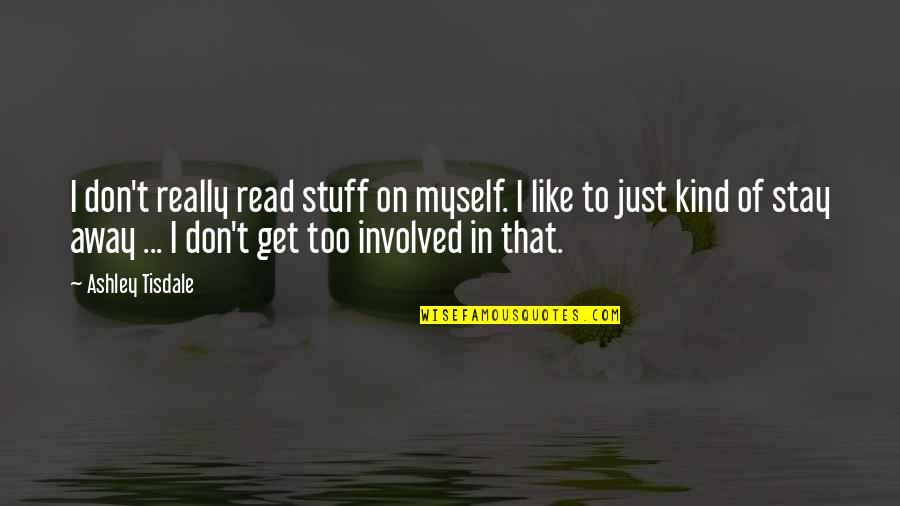 Don't Stay Away Quotes By Ashley Tisdale: I don't really read stuff on myself. I