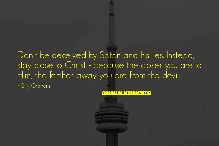 Don't Stay Away Quotes By Billy Graham: Don't be deceived by Satan and his lies.