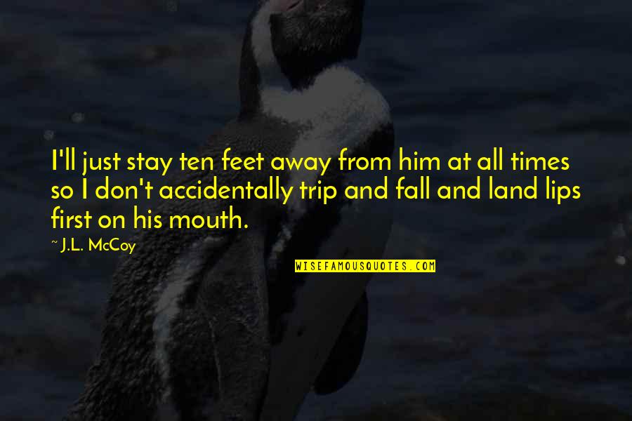 Don't Stay Away Quotes By J.L. McCoy: I'll just stay ten feet away from him