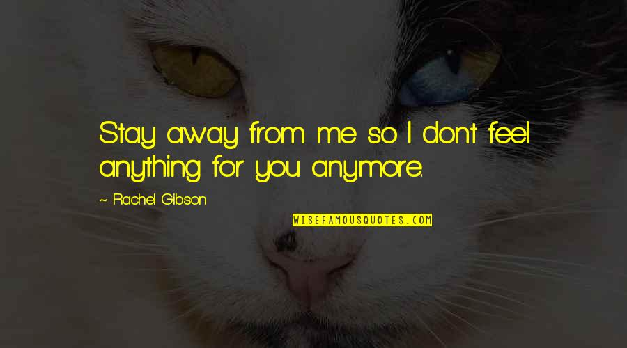 Don't Stay Away Quotes By Rachel Gibson: Stay away from me so I don't feel