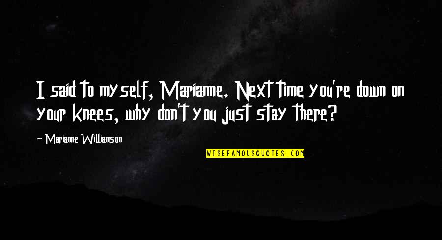 Don't Stay Down Quotes By Marianne Williamson: I said to myself, Marianne. Next time you're
