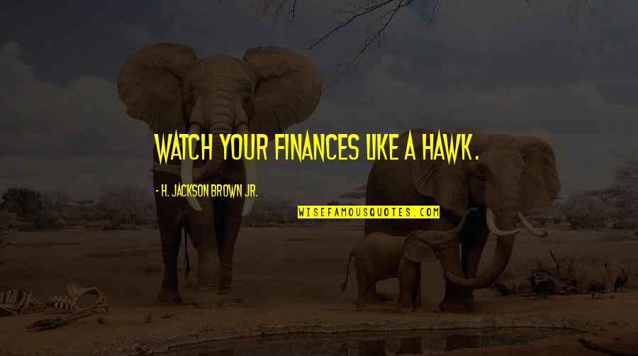 Dont Stay In Your Lane Quotes By H. Jackson Brown Jr.: Watch your finances like a hawk. Dont Stay In Your Lane Quotes By H. Jackson Brown Jr.: Watch your finances like a hawk.