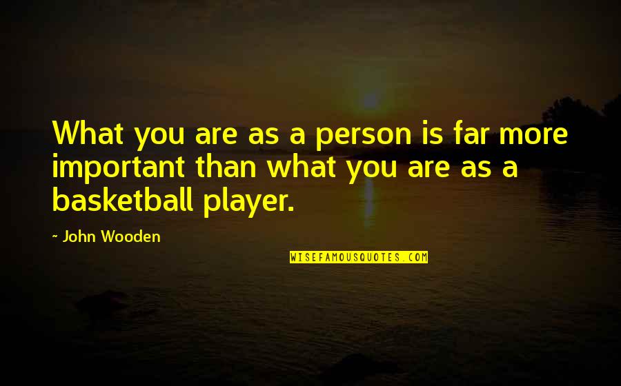 Don't Stay Mad At Me Quotes By John Wooden: What you are as a person is far Don't Stay Mad At Me Quotes By John Wooden: What you are as a person is far