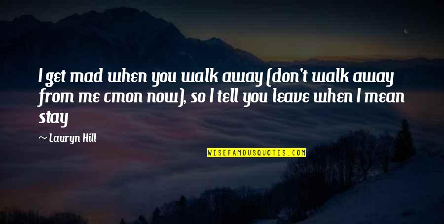 Don't Stay Mad At Me Quotes By Lauryn Hill: I get mad when you walk away (don't