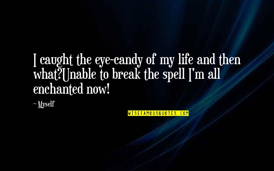 Don't Stay Mad At Me Quotes By Myself: I caught the eye-candy of my life and