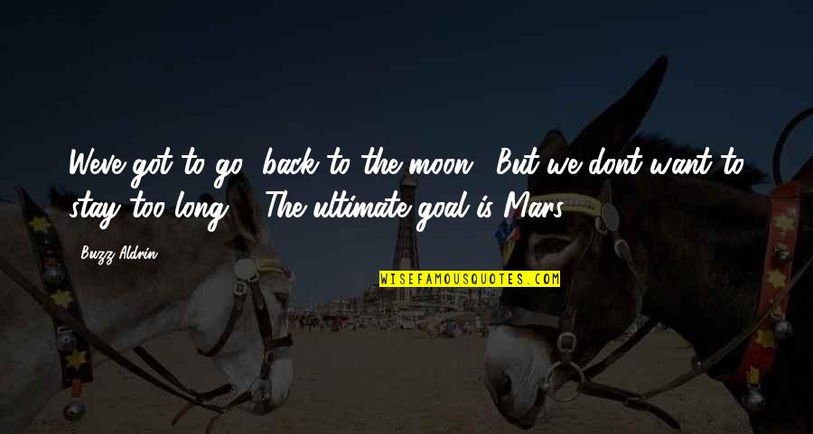 Dont Stay Quotes By Buzz Aldrin: Weve got to go [back to the moon].