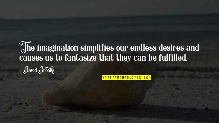 Dont Stay Quotes By David Brooks: The imagination simplifies our endless desires and causes Dont Stay Quotes By David Brooks: The imagination simplifies our endless desires and causes