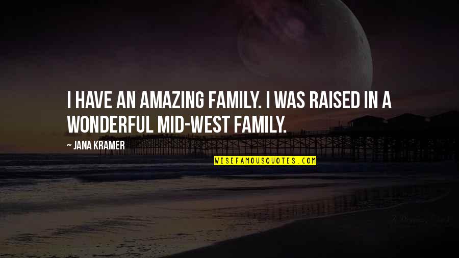 Dont Stay Quotes By Jana Kramer: I have an amazing family. I was raised
