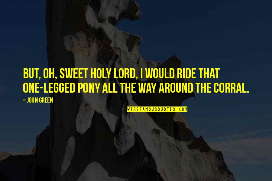 Dont Stay Quotes By John Green: But, oh, sweet holy Lord, I would ride Dont Stay Quotes By John Green: But, oh, sweet holy Lord, I would ride