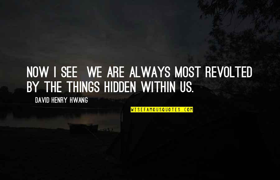 Dont Stay There Quotes By David Henry Hwang: Now I see we are always most revolted Dont Stay There Quotes By David Henry Hwang: Now I see we are always most revolted