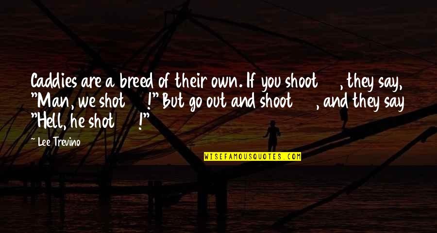 Dont Stay There Quotes By Lee Trevino: Caddies are a breed of their own. If Dont Stay There Quotes By Lee Trevino: Caddies are a breed of their own. If