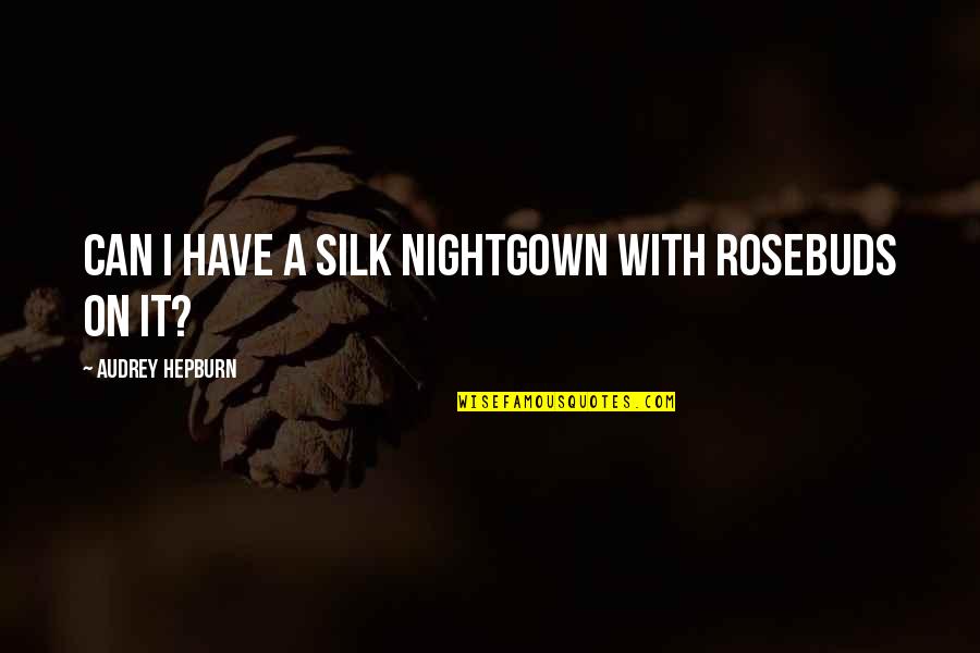Don't Steal Him Quotes By Audrey Hepburn: Can I have a silk nightgown with rosebuds Don't Steal Him Quotes By Audrey Hepburn: Can I have a silk nightgown with rosebuds