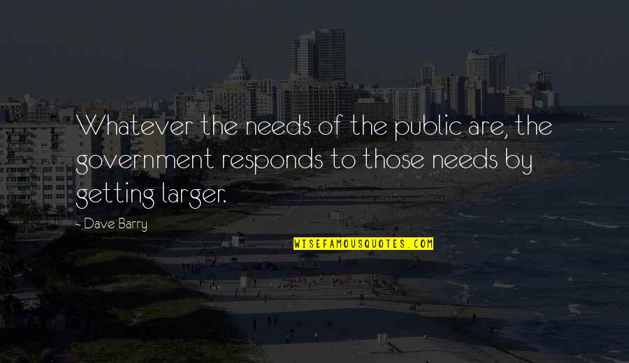 Don't Steal Him Quotes By Dave Barry: Whatever the needs of the public are, the Don't Steal Him Quotes By Dave Barry: Whatever the needs of the public are, the