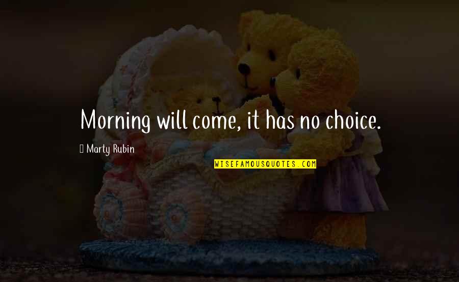 Don't Steal Him Quotes By Marty Rubin: Morning will come, it has no choice. Don't Steal Him Quotes By Marty Rubin: Morning will come, it has no choice.