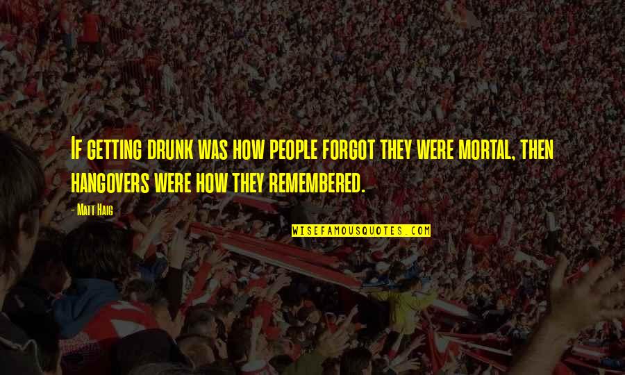 Dont Steal Money Quotes By Matt Haig: If getting drunk was how people forgot they Dont Steal Money Quotes By Matt Haig: If getting drunk was how people forgot they