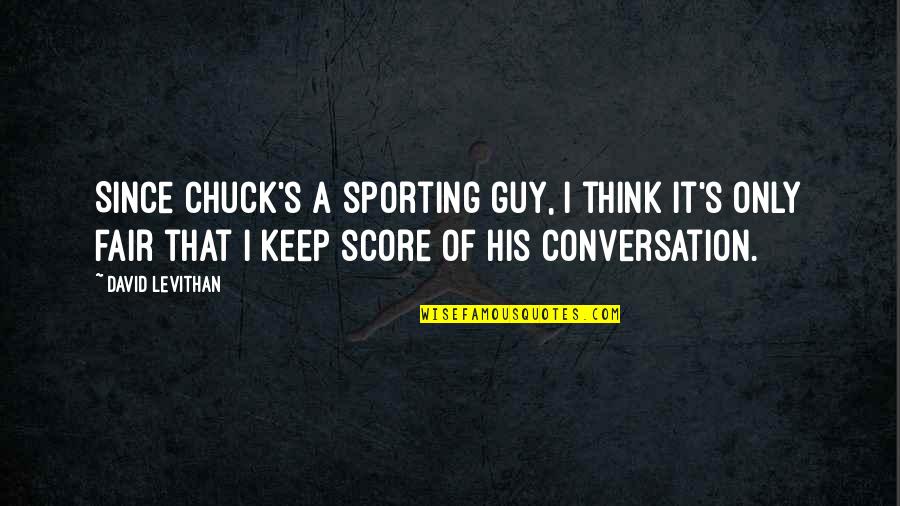 Dont Stir Quotes By David Levithan: Since Chuck's a sporting guy, I think it's Dont Stir Quotes By David Levithan: Since Chuck's a sporting guy, I think it's