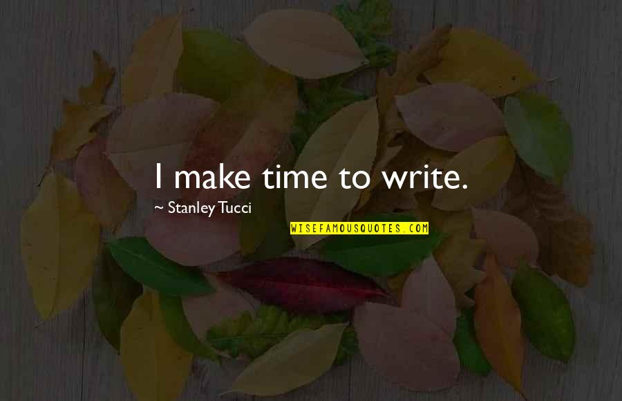 Dont Stir Quotes By Stanley Tucci: I make time to write.