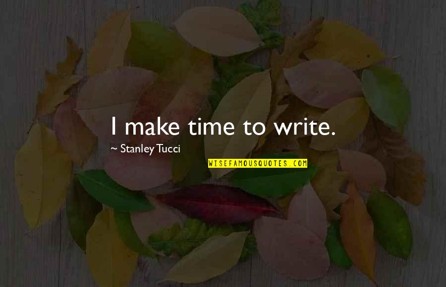 Dont Stir Quotes By Stanley Tucci: I make time to write. Dont Stir Quotes By Stanley Tucci: I make time to write.