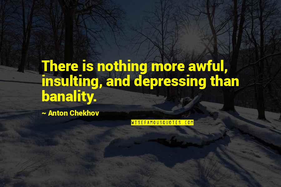 Don't Stop Believing In Love Quotes By Anton Chekhov: There is nothing more awful, insulting, and depressing