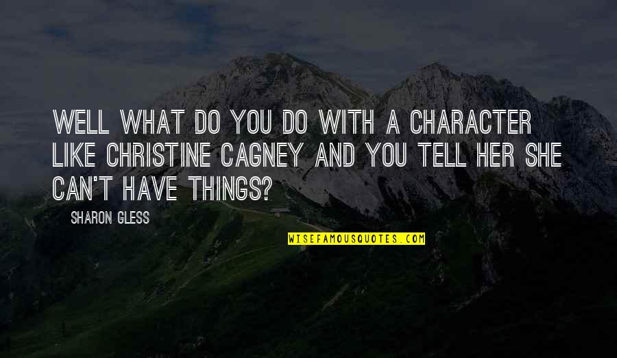 Don't Stop Believing In Love Quotes By Sharon Gless: Well what do you do with a character