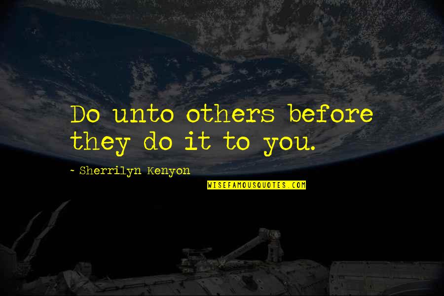 Don't Stop Believing In Love Quotes By Sherrilyn Kenyon: Do unto others before they do it to