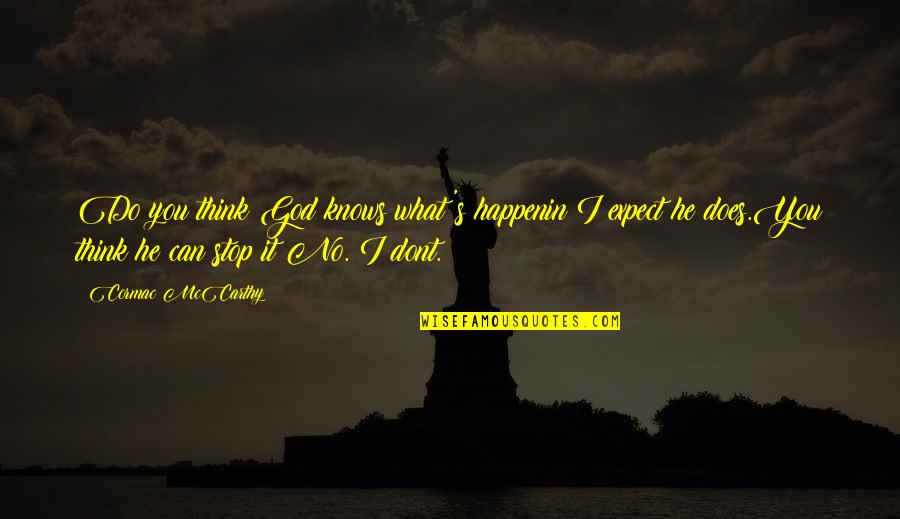 Dont Stop Best Quotes By Cormac McCarthy: Do you think God knows what's happenin?I expect