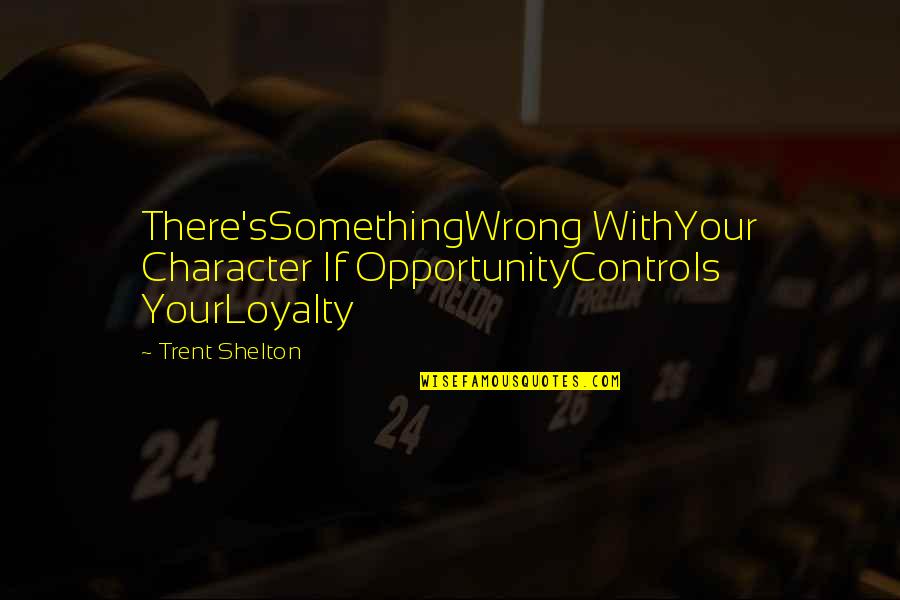Don't Stop Chasing Quotes By Trent Shelton: There'sSomethingWrong WithYour Character If OpportunityControls YourLoyalty