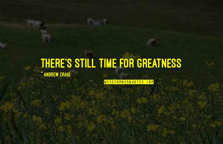 Dont Stop Loving Yourself Quotes By Andrew Craig: There's still time for greatness