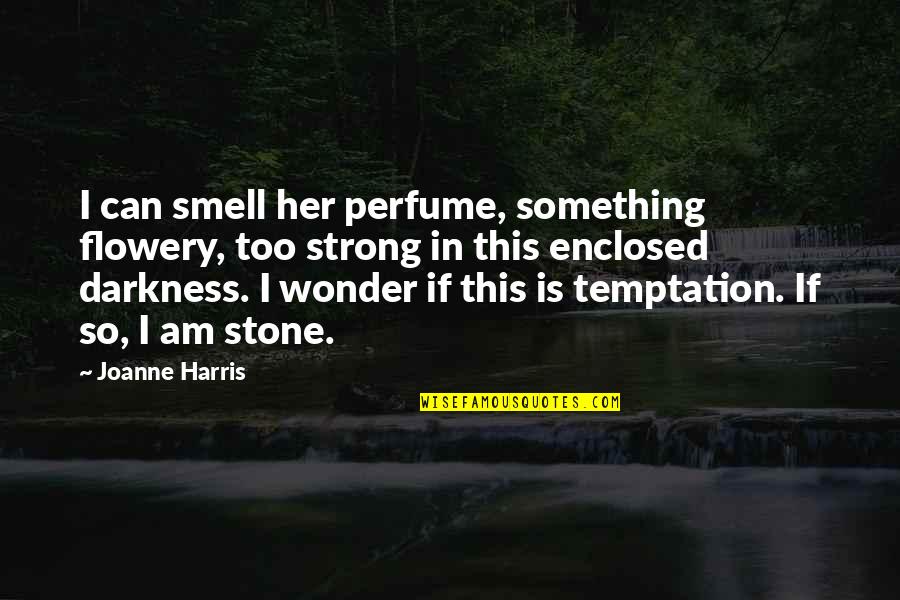 Dont Stress About School Quotes By Joanne Harris: I can smell her perfume, something flowery, too Dont Stress About School Quotes By Joanne Harris: I can smell her perfume, something flowery, too