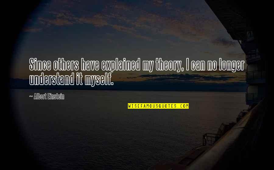 Dont Stress Quotes By Albert Einstein: Since others have explained my theory, I can