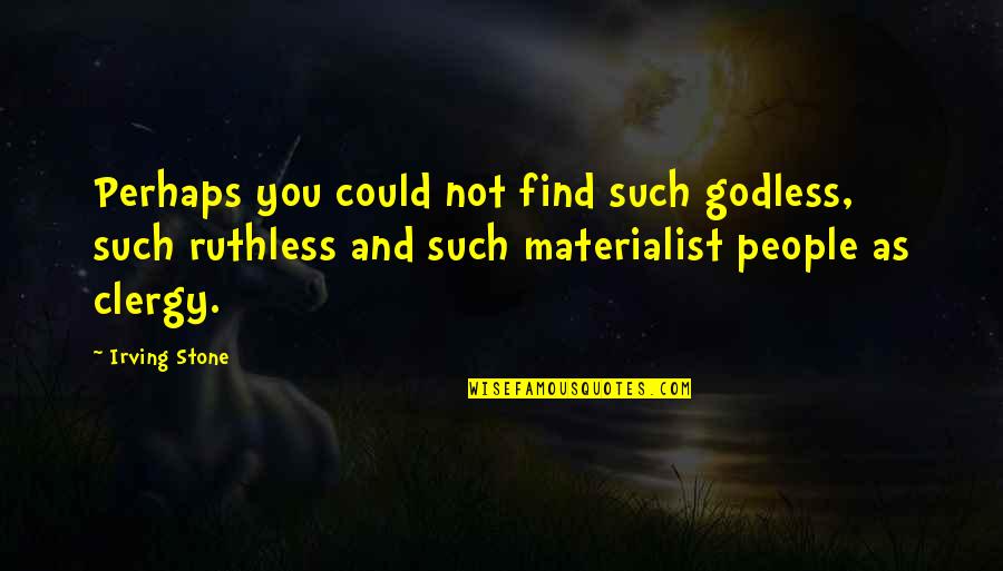 Dont Stress Quotes By Irving Stone: Perhaps you could not find such godless, such