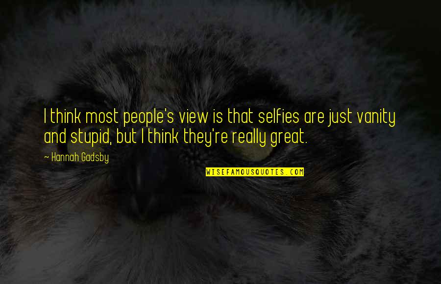 Don't Stress Yourself Quotes By Hannah Gadsby: I think most people's view is that selfies