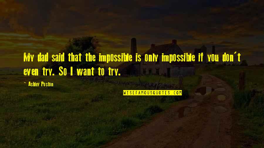 Dont Study Me You Wont Graduate Quotes By Ashley Poston: My dad said that the impossible is only Dont Study Me You Wont Graduate Quotes By Ashley Poston: My dad said that the impossible is only