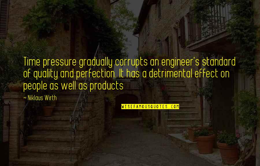 Dont Study Too Much Quotes By Niklaus Wirth: Time pressure gradually corrupts an engineer's standard of