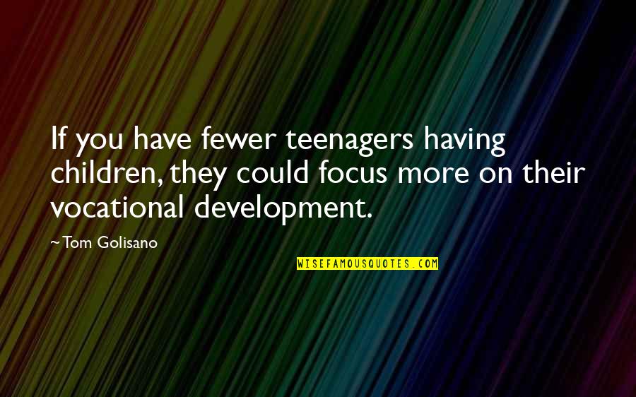 Dont Support Anyone Quotes By Tom Golisano: If you have fewer teenagers having children, they