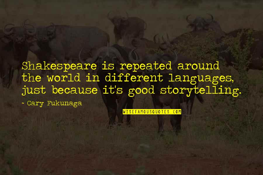 Don't Suppress Your Feelings Quotes By Cary Fukunaga: Shakespeare is repeated around the world in different Don't Suppress Your Feelings Quotes By Cary Fukunaga: Shakespeare is repeated around the world in different